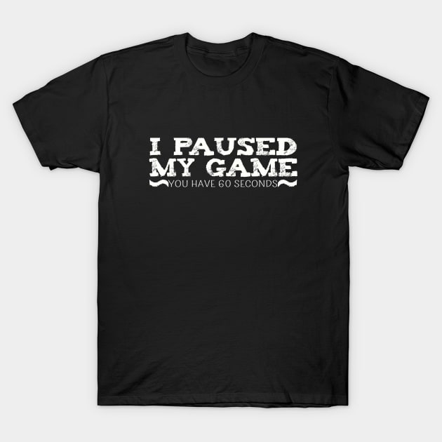 I Paused My Game You have 60 Seconds Funny Gamer T-Shirt by Dragonfly Tees